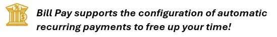 Bill pay supports the configuration of automatic recurring payments to free up your time!